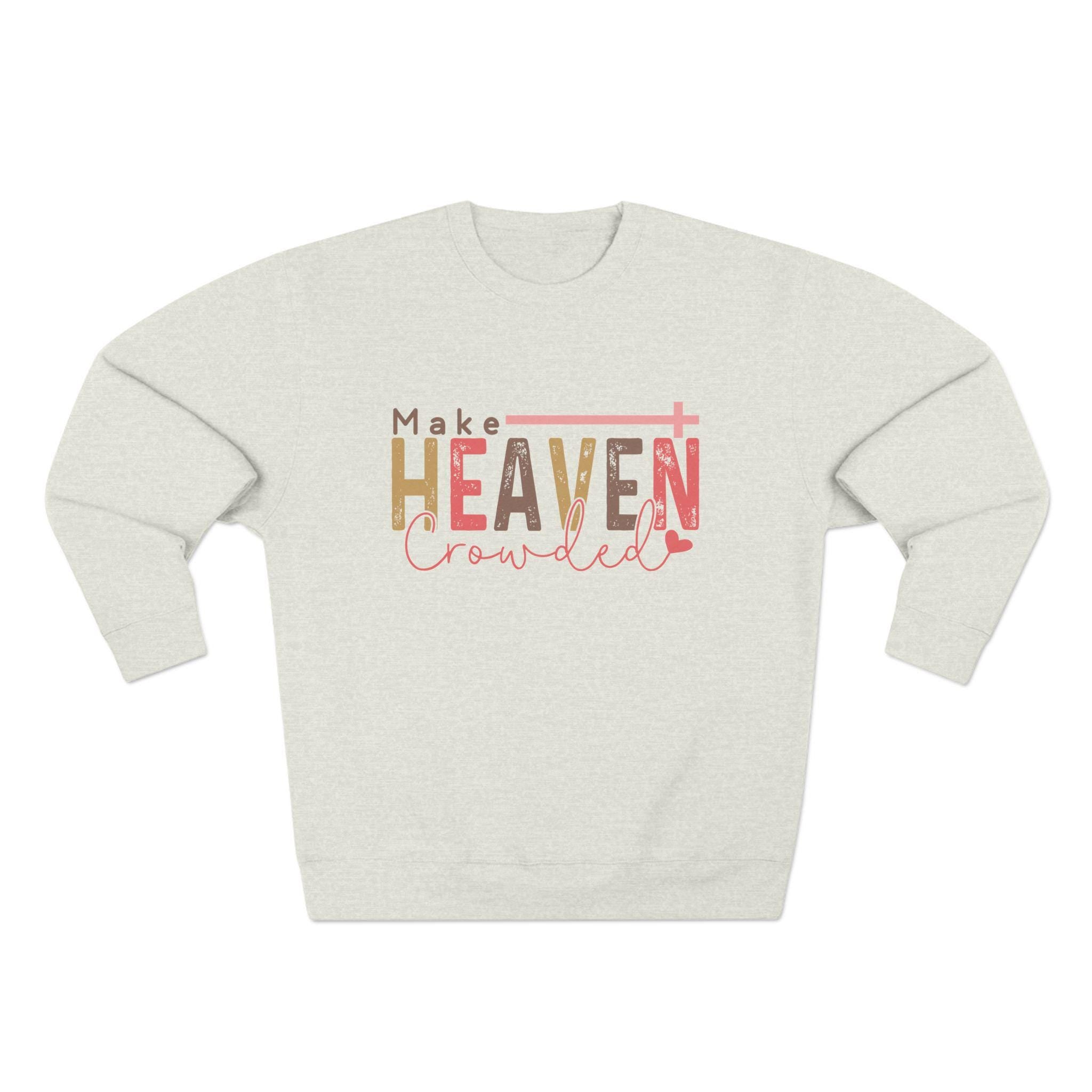 Make Heaven Crowded Sweatshirt - Christian Unisex Crewneck