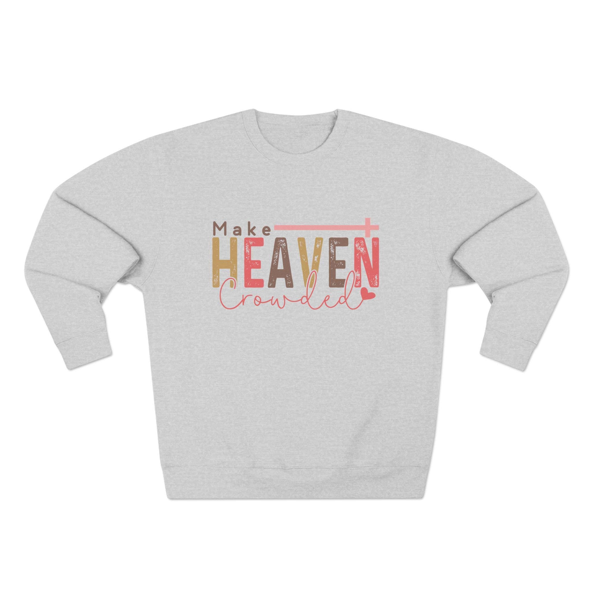 Make Heaven Crowded Sweatshirt - Christian Unisex Crewneck